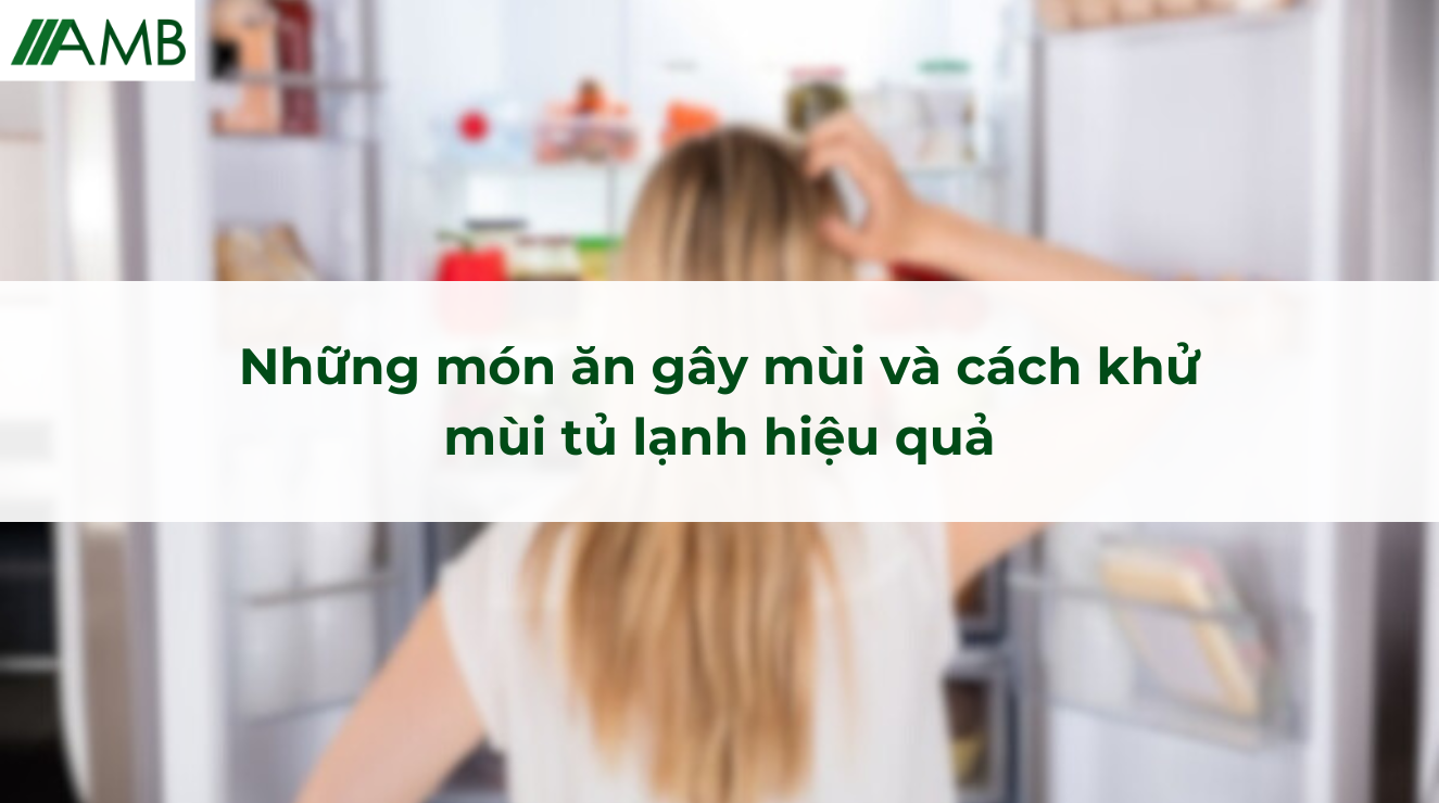 Những món ăn gây mùi và cách khử mùi tủ lạnh hiệu quả