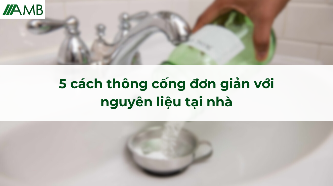 5 cách thông cống đơn giản với nguyên liệu tại nhà