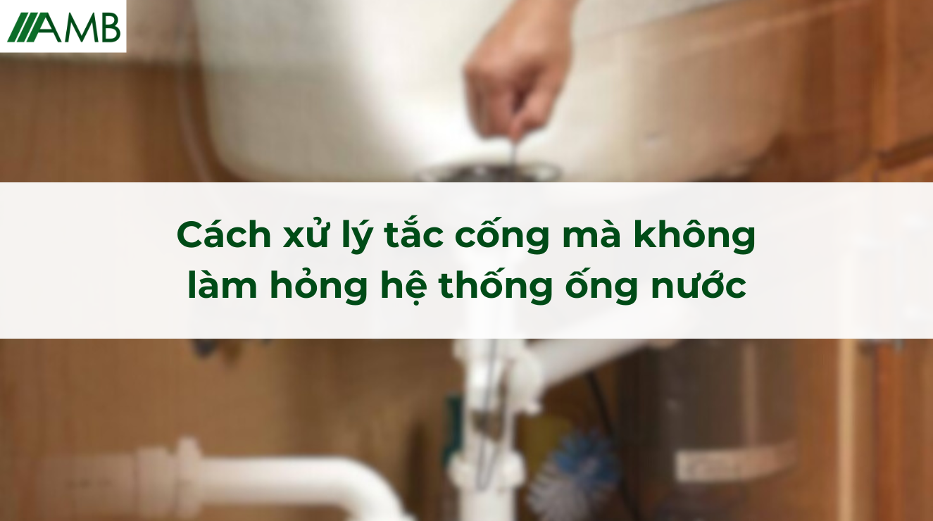 Cách xử lý tắc cống mà không làm hỏng hệ thống ống nước