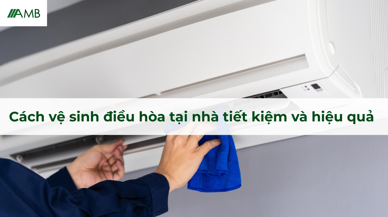 Cách vệ sinh điều hoà tại nhà tiết kiệm và hiệu quả